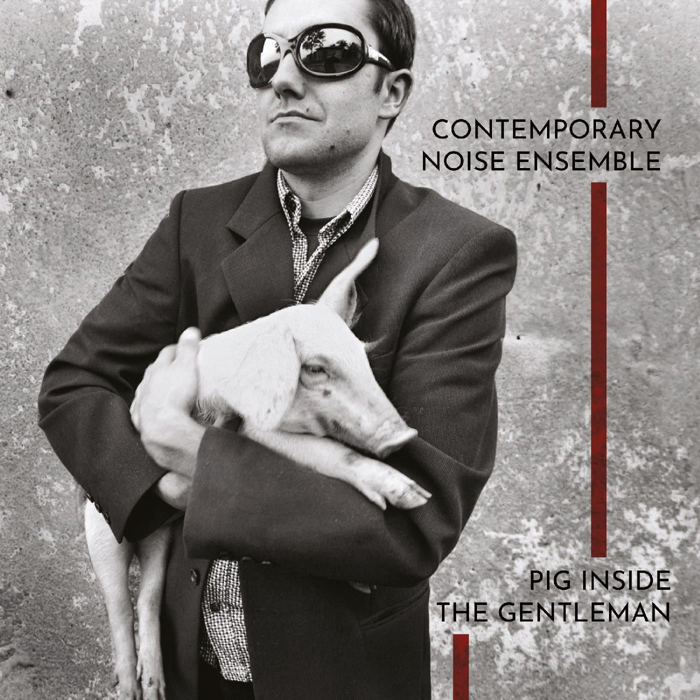 Contemporary Noise Ensemble - Pig Inside the Gentleman