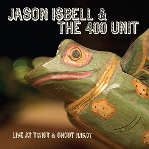 Jason Isbell & the 400 Unit - Live at Twist & Shout