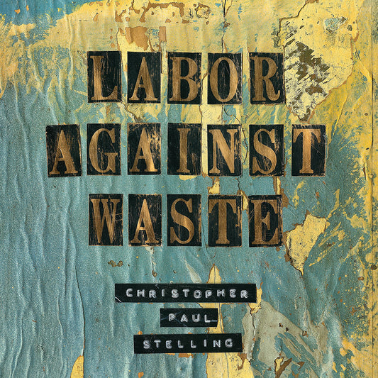 Stelling, Christopher Paul - Labor Against Waste