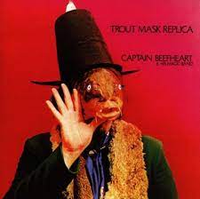 Captain Beefheart and His Magic Band - Trout Mask Replica