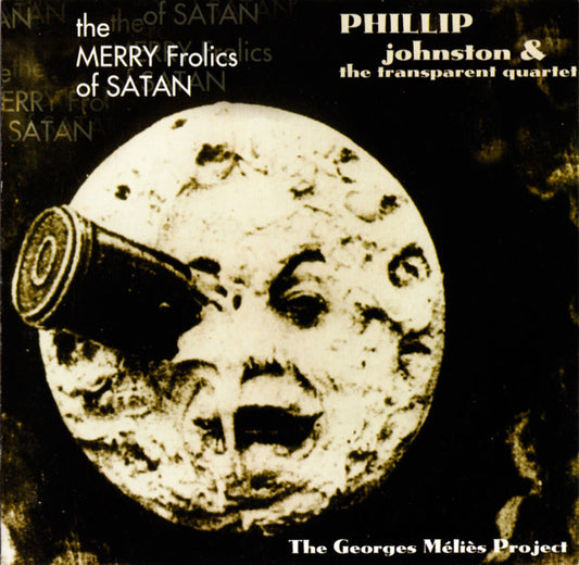 Phillip Johnston & The Transparent Quartet* : The Merry Frolics Of Satan (The Georges Méliès Project) (CD, Album)