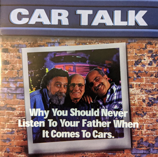 Car Talk : Why You Should Never Listen To Your Father When It Comes To Cars (CD)