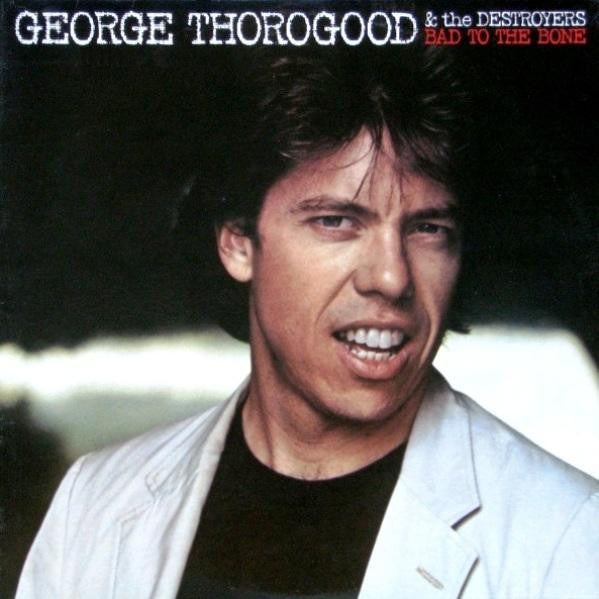 George Thorogood & The Destroyers : Bad To The Bone (LP, Album)