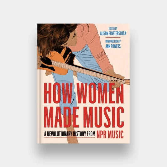 How Women Made Music: A Revolutionary History from NPR Music