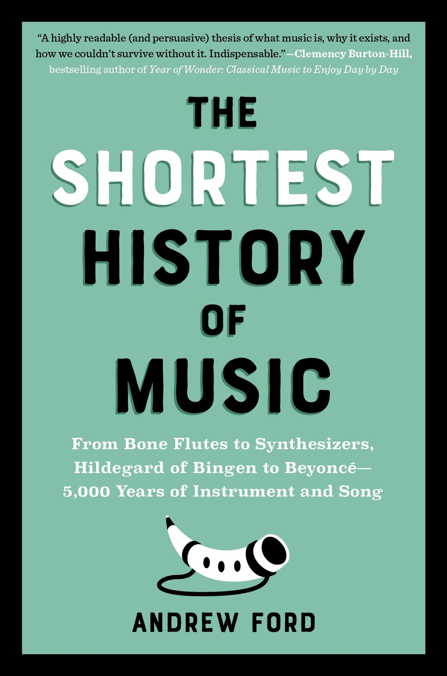 The Shortest History of Music: From Bone Flutes to Synthesizers, Hildegard of Bingen to Beyoncé