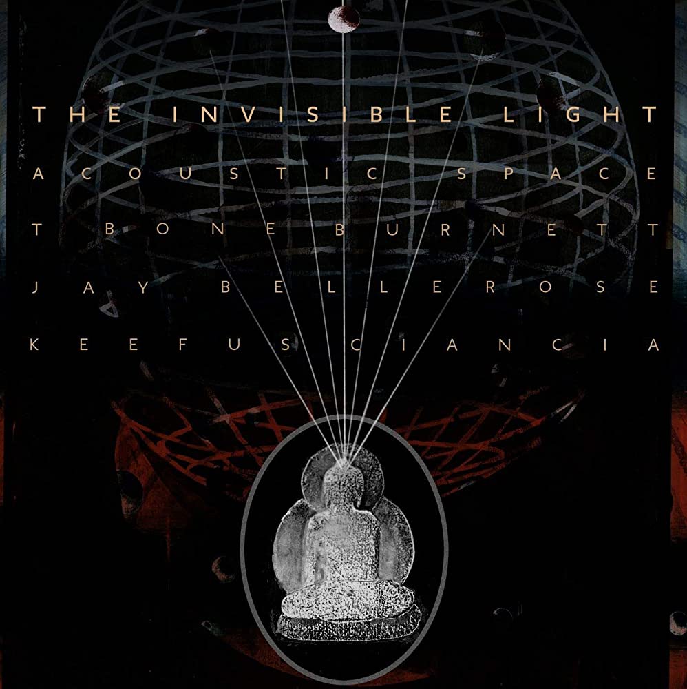 Burnett, T. Bone, Jay Bellerose, Keefus Ciancia - The Invisible Light: Acoustic Space
