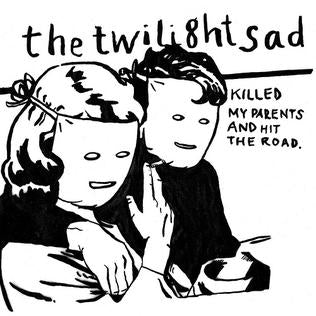 Twilight Sad - Killed My Parents and Hit the Road