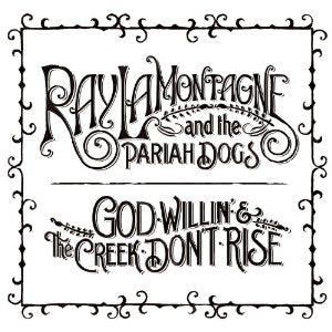 Ray Lamontagne and Pariah Dogs - God Willin' and the Creek Don't Rise