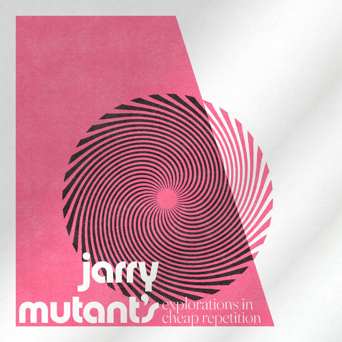 Mutant, Jarry - Explorations In Cheap Repetition